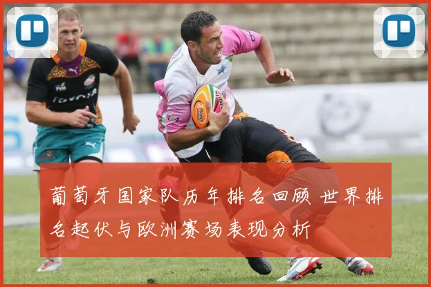 葡萄牙国家队历年排名回顾 世界排名起伏与欧洲赛场表现分析