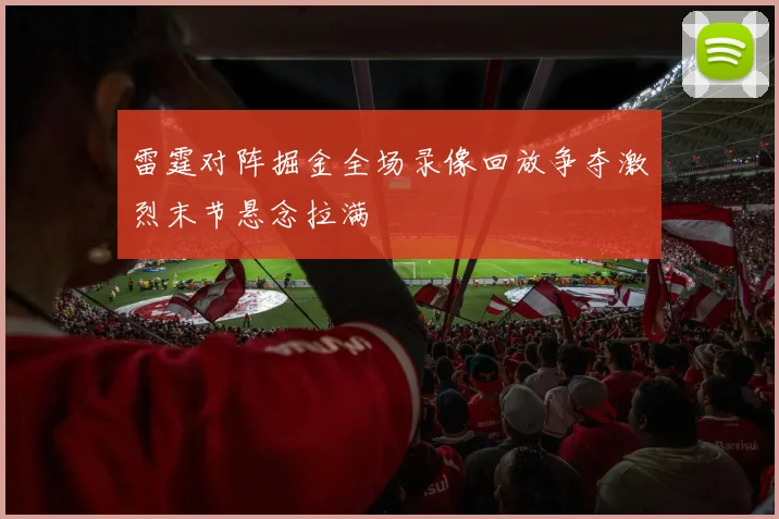 雷霆对阵掘金全场录像回放争夺激烈末节悬念拉满