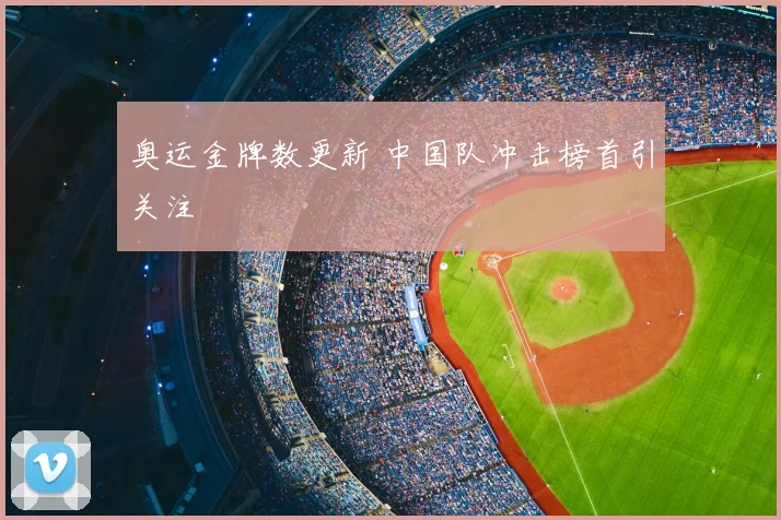 奥运金牌数更新 中国队冲击榜首引关注