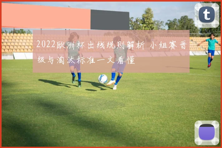 2022欧洲杯出线规则解析 小组赛晋级与淘汰标准一文看懂